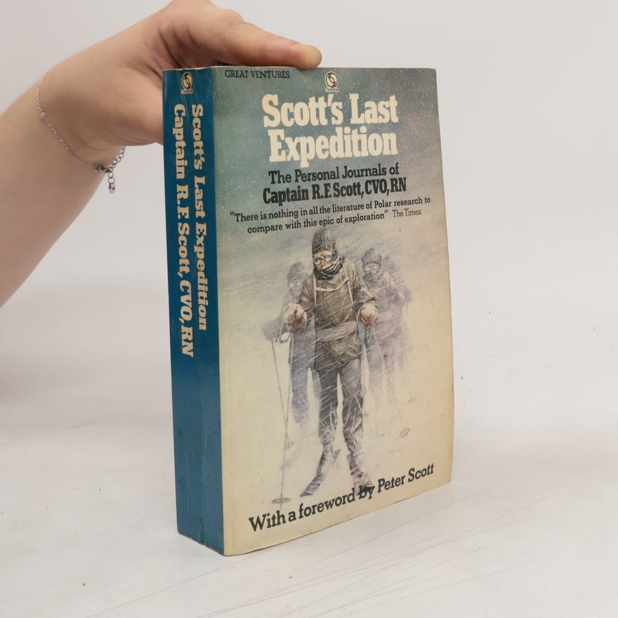 Robert Falcon Scott Scott's Last Expedition: The Personal Journals of Captain R.F. Scott, CVO, RN