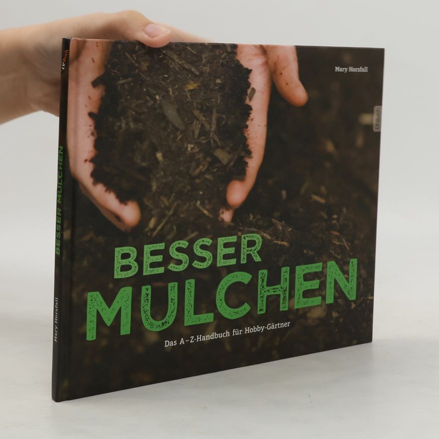 Mary Horsfall Besser Mulchen : das A-Z-Handbuch für Hobby-Gärtner