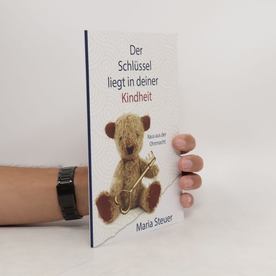 Maria Steuer Der Schlüssel liegt in deiner Kindheit