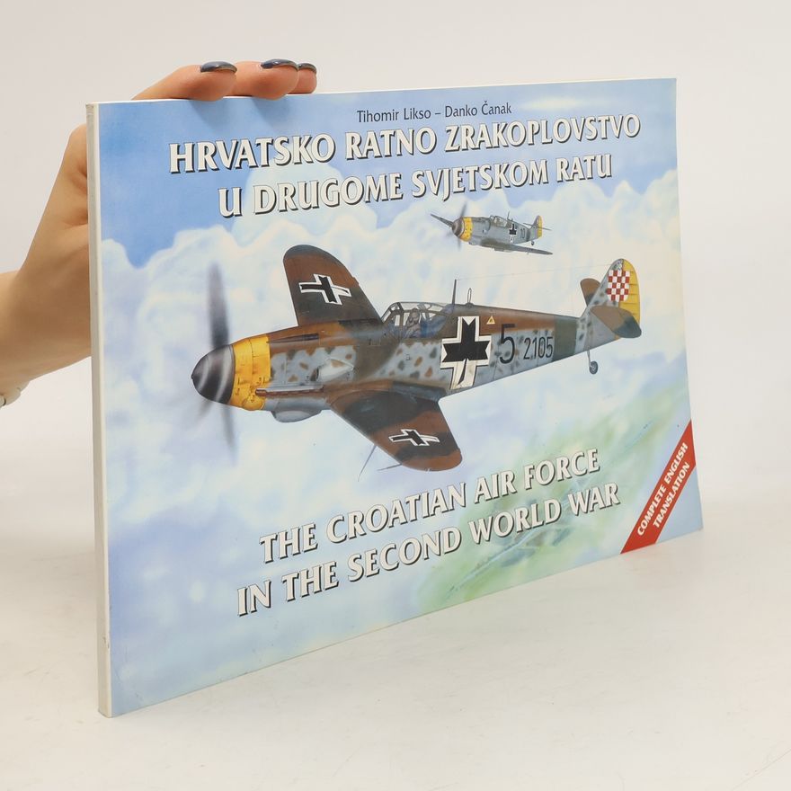 Danko Čanak Hrvatsko ratno zrakoplovstvo u drugome svjetskom ratu. The Croatian Air Force in the Second World War