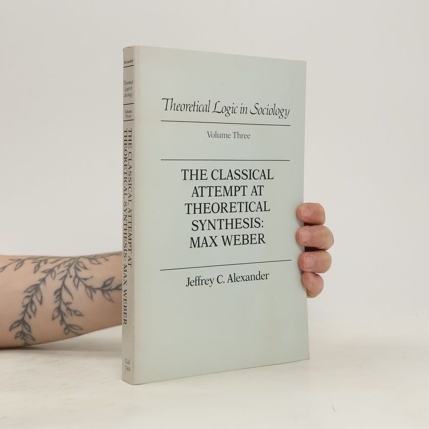 Jeffrey C. Alexander Theoretical Logic in Sociology - 3: The Classical Attempt at Theoretical Synthesis