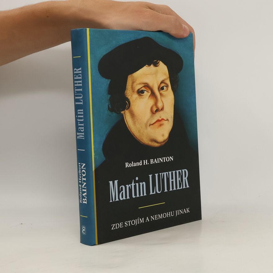 Roland Herbert Bainton Martin Luther - Zde stojím a nemohu jinak