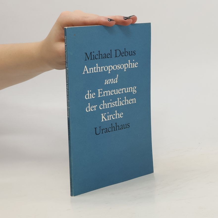 Michael Debus Anthroposophie und die Erneuerung der christlichen Kirche
