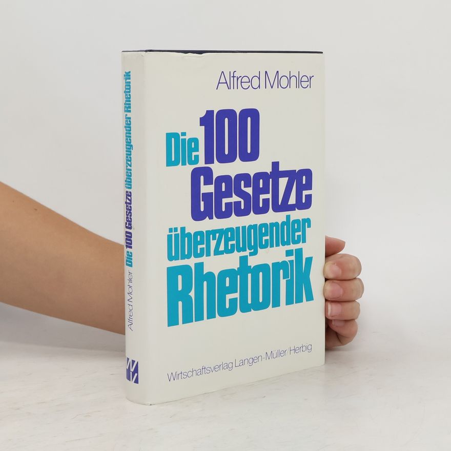 Alfred Mohler Die 100 [hundert] Gesetze überzeugender Rhetorik