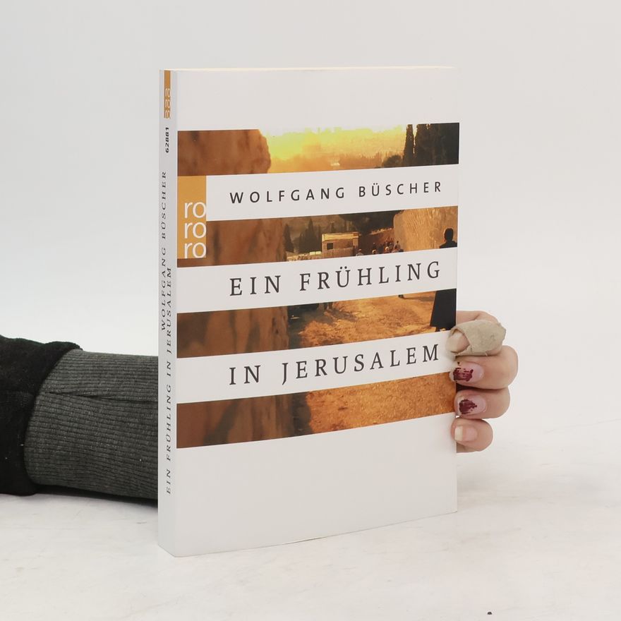 Wolfgang Büscher Ein Frühling in Jerusalem