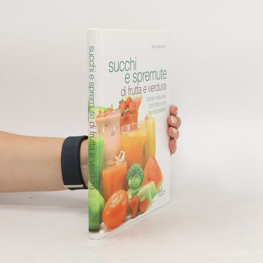 Various authors Succhi e spremute di frutta e verdura bibite naturall corroboranti e dissetanti