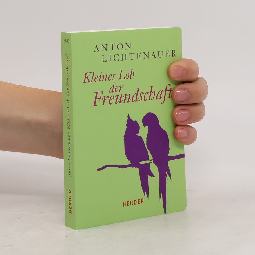 Anton Lichtenauer Kleines Lob der Freundschaft
