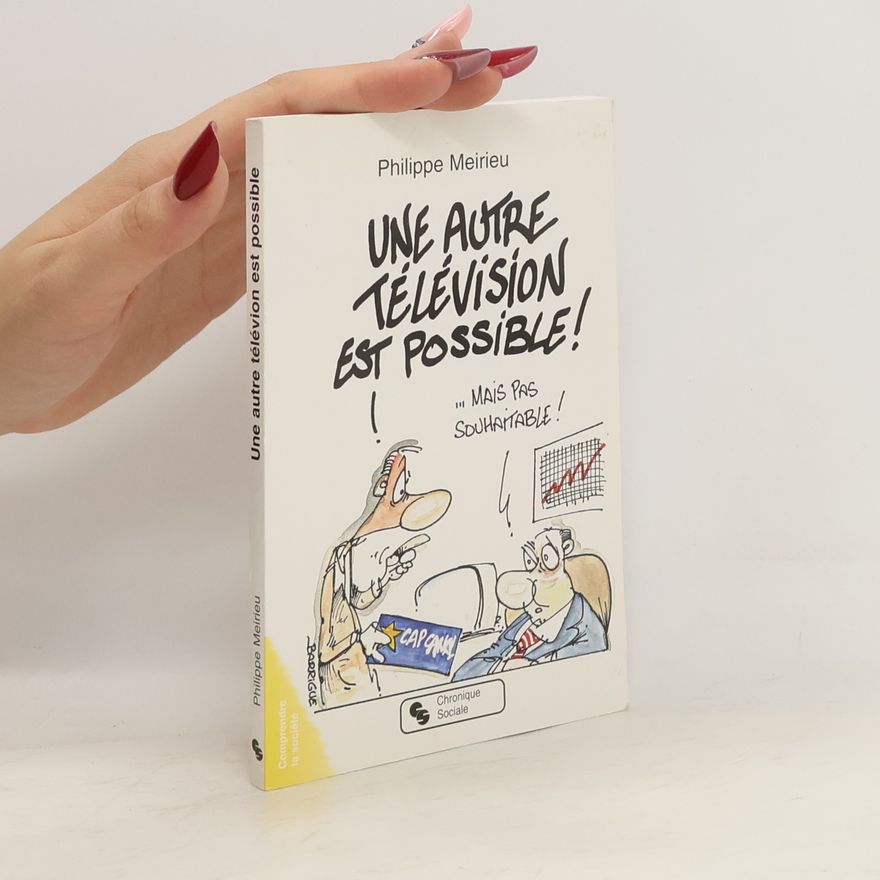 Philippe Meirieu Une autre télévision est possible!
