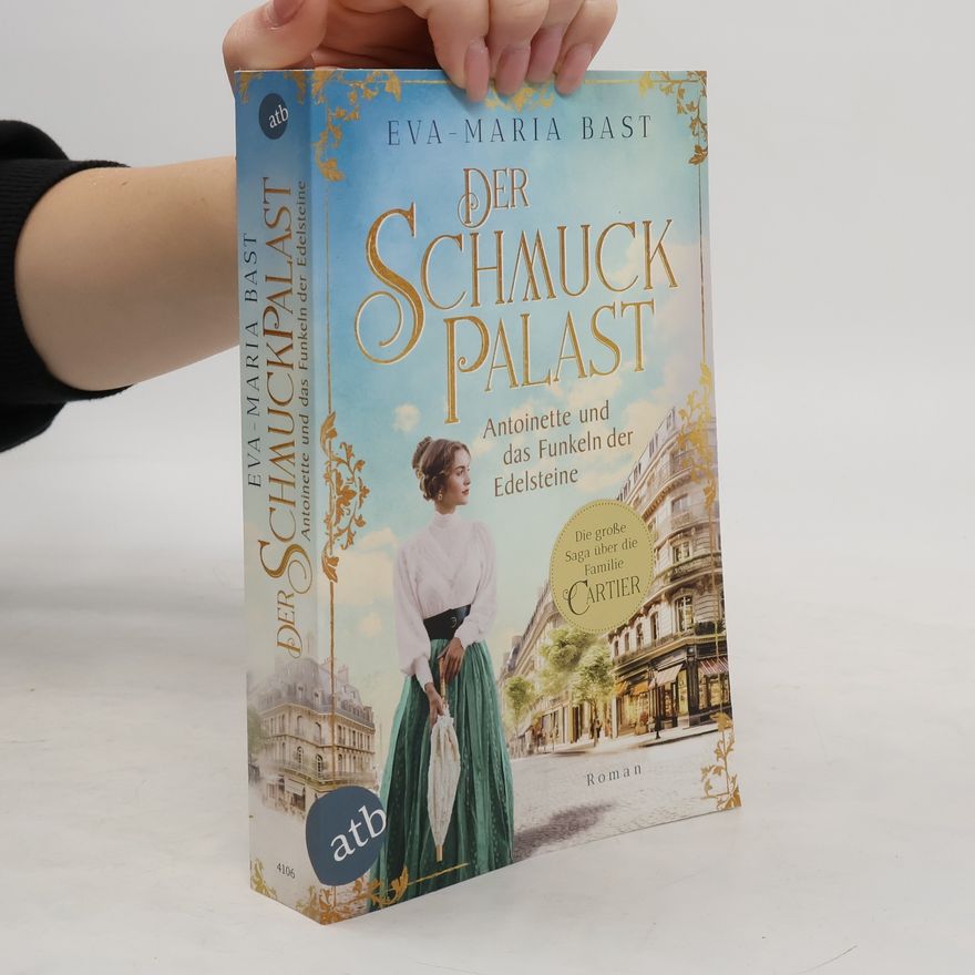 Eva-Maria Bast Der Schmuckpalast – Antoinette und das Funkeln der Edelsteine. Roman