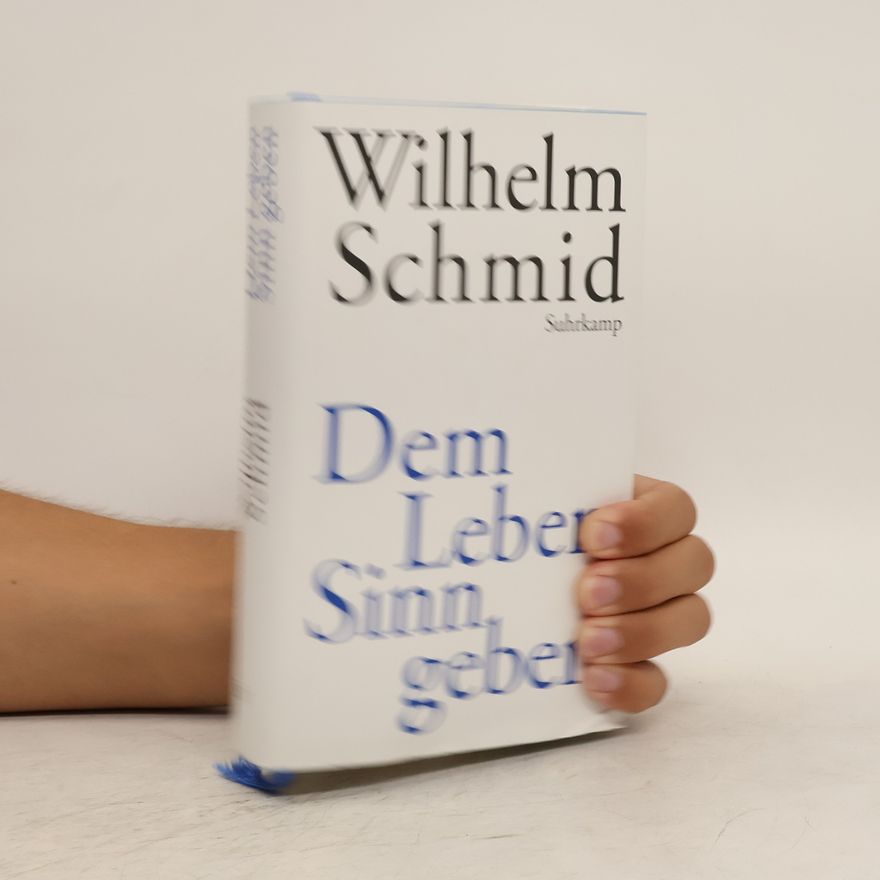 Wilhelm Schmidt-Thomé Dem Leben Sinn geben: von der Lebenskunst im Umgang mit Anderen und der Welt