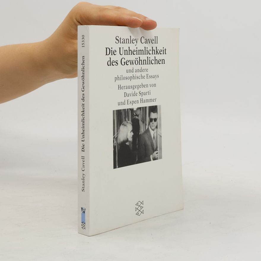 Stanley Cavell Die Unheimlichkeit des Gewöhnlichen und andere philosophische Essays