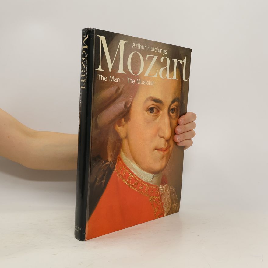 Arthur Hutchings Mozart. The Man. The Musician