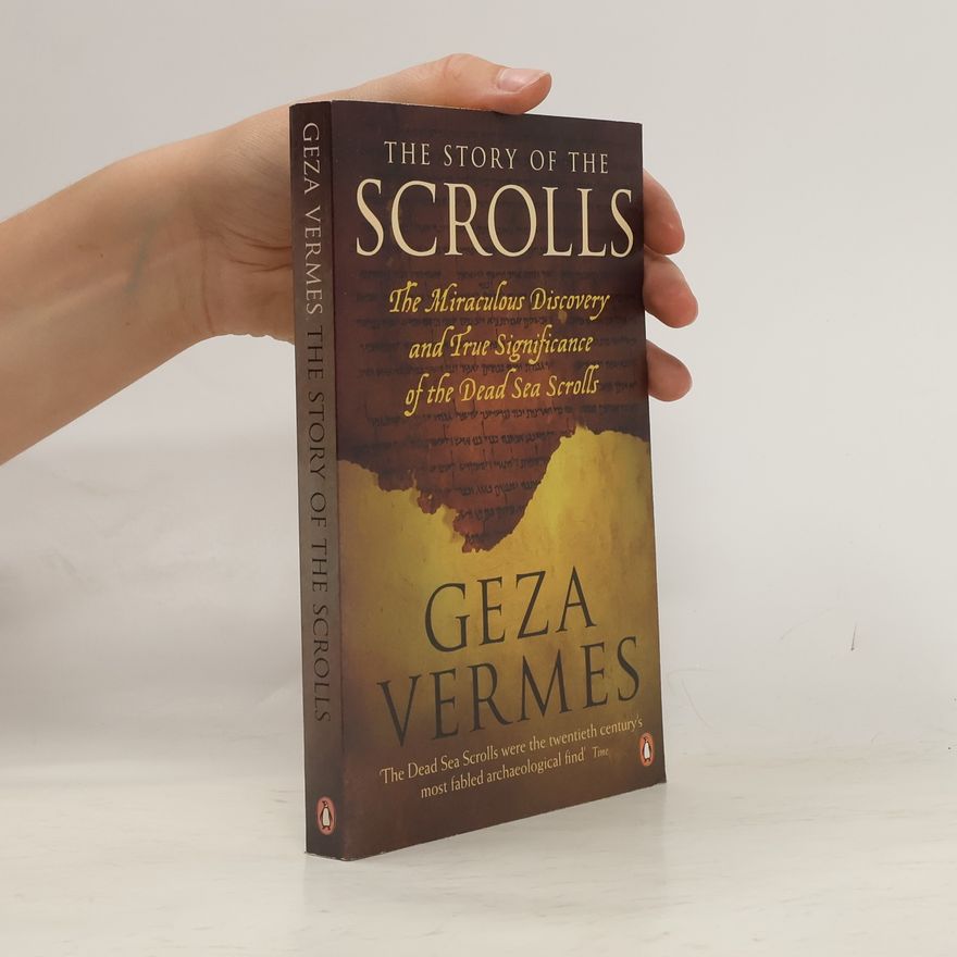 Geza Vermes The Story of the Scrolls : The Miraculous Discovery and True Significance of the Dead Sea Scrolls