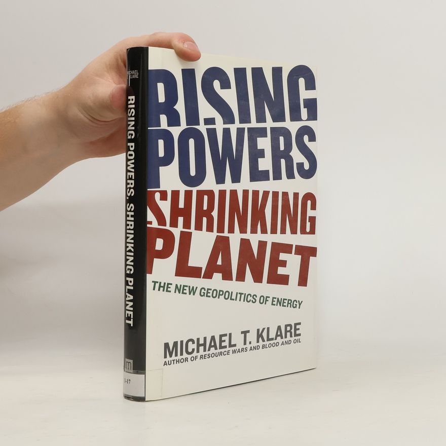 Michael T. Klare Rising Powers, Shrinking Planet