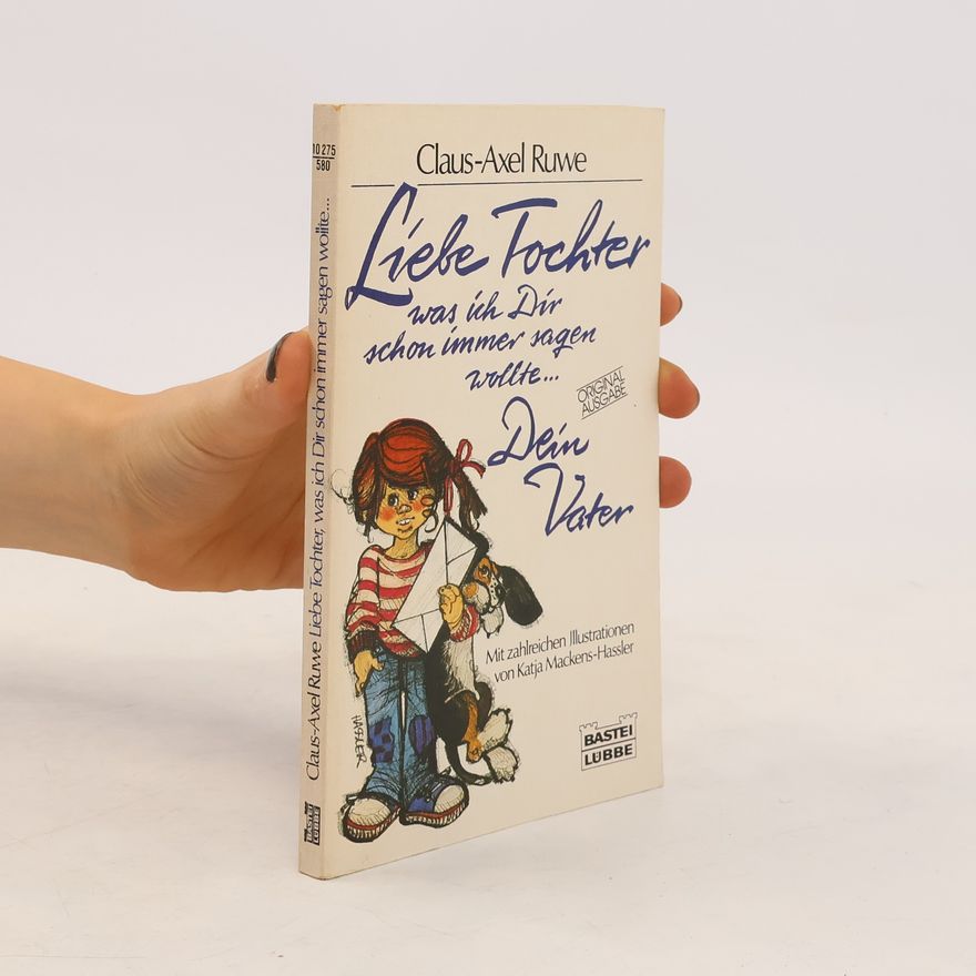 Claus-Axel Ruwe Liebe Tochter was ich Dir schon immer sagen wollte...Dein Vater