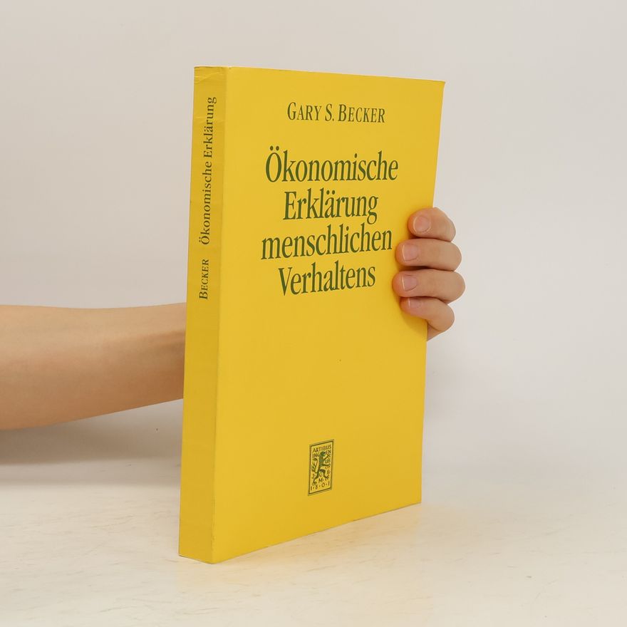 Gary Becker Der ökonomische Ansatz zur Erklärung menschlichen Verhaltens