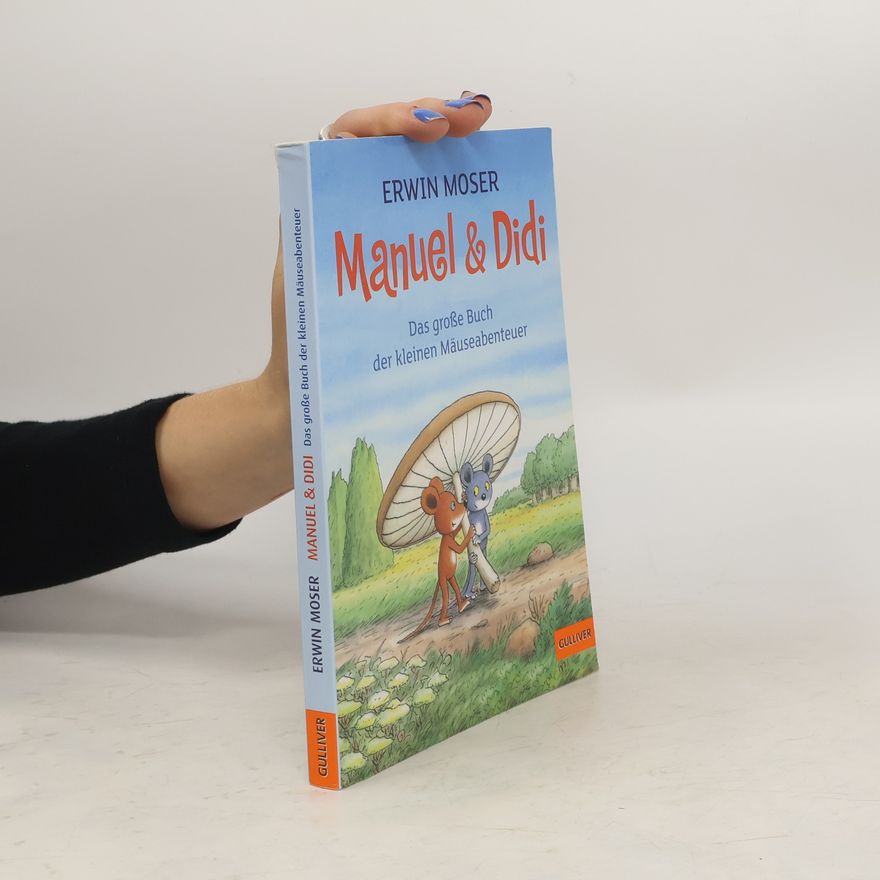 Erwin Moser Manuel & Didi. Das große Buch der kleinen Mäuseabenteuer