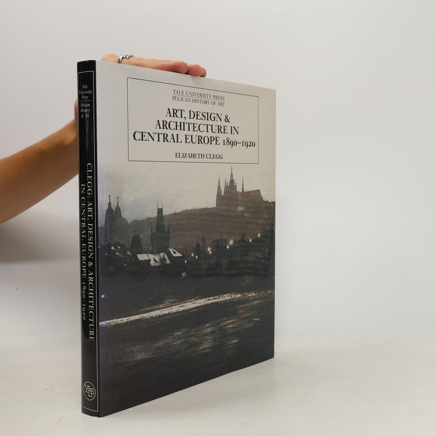 Elizabeth Clegg Art, Design, and Architecture in Central Europe, 1890-1920