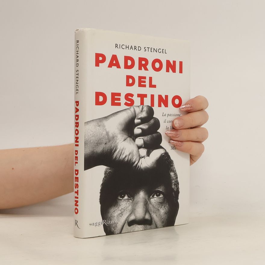 Richard Stengel Padroni del destino. La passione, il coraggio, la libertà. La lezione di Nelson Mandela