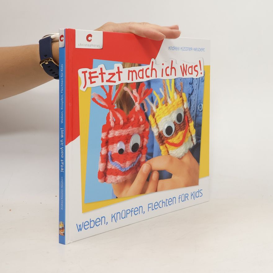 Andrea Küssner-Neubert Jetzt mach ich was! Weben, Knüpfen, Flechten für Kids