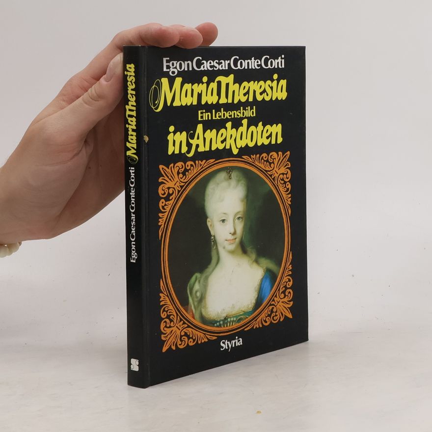 Egon Caesar Corti Maria Theresia : Ein Lebensbild in Anekdoten