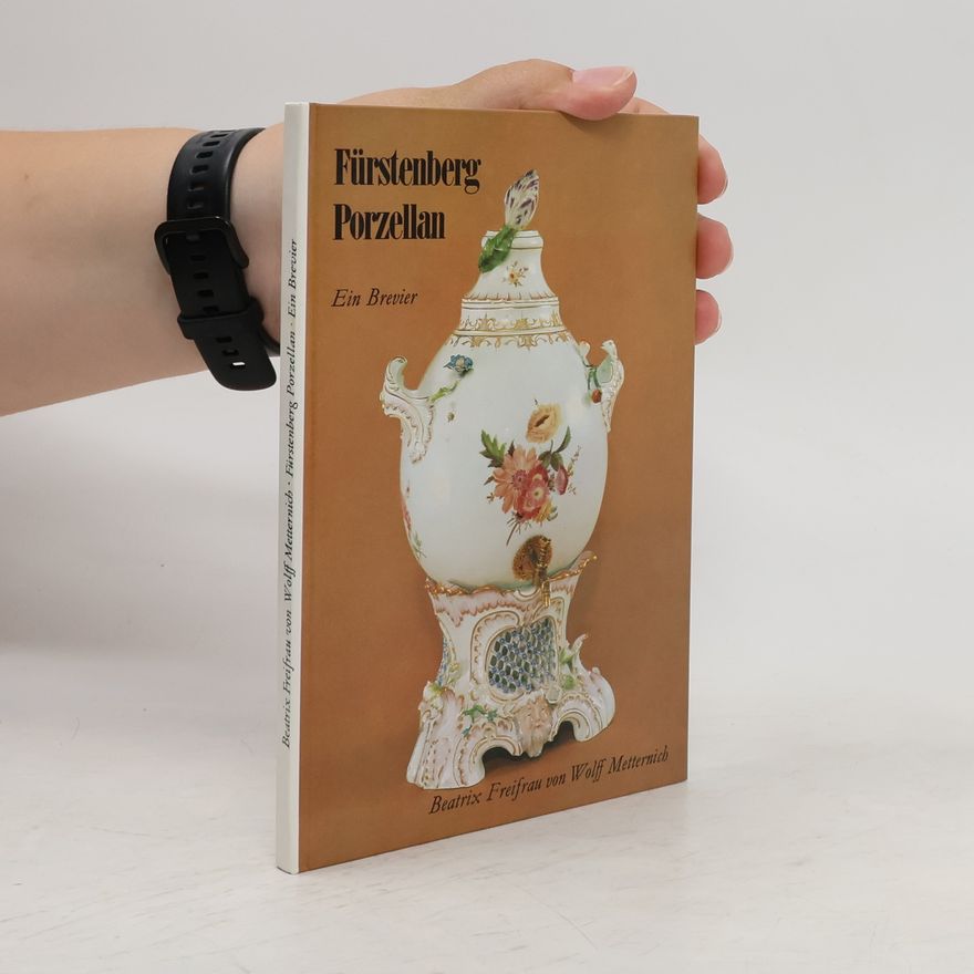 Beatrix Freifrau von Wolff Metternich Fürstenberg Porzellan. Ein Brevier