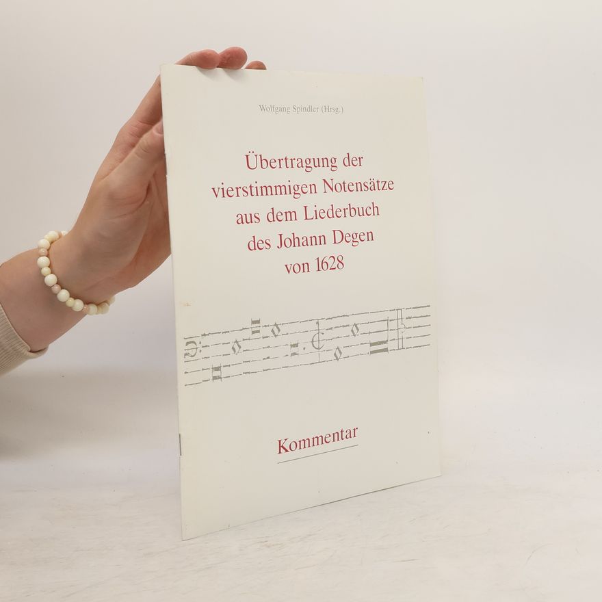 Wolfgang Hariolf Spindler Übertragung der vierstimmigen Notensätze aus dem Liederbuch des Johann Degen von 1628