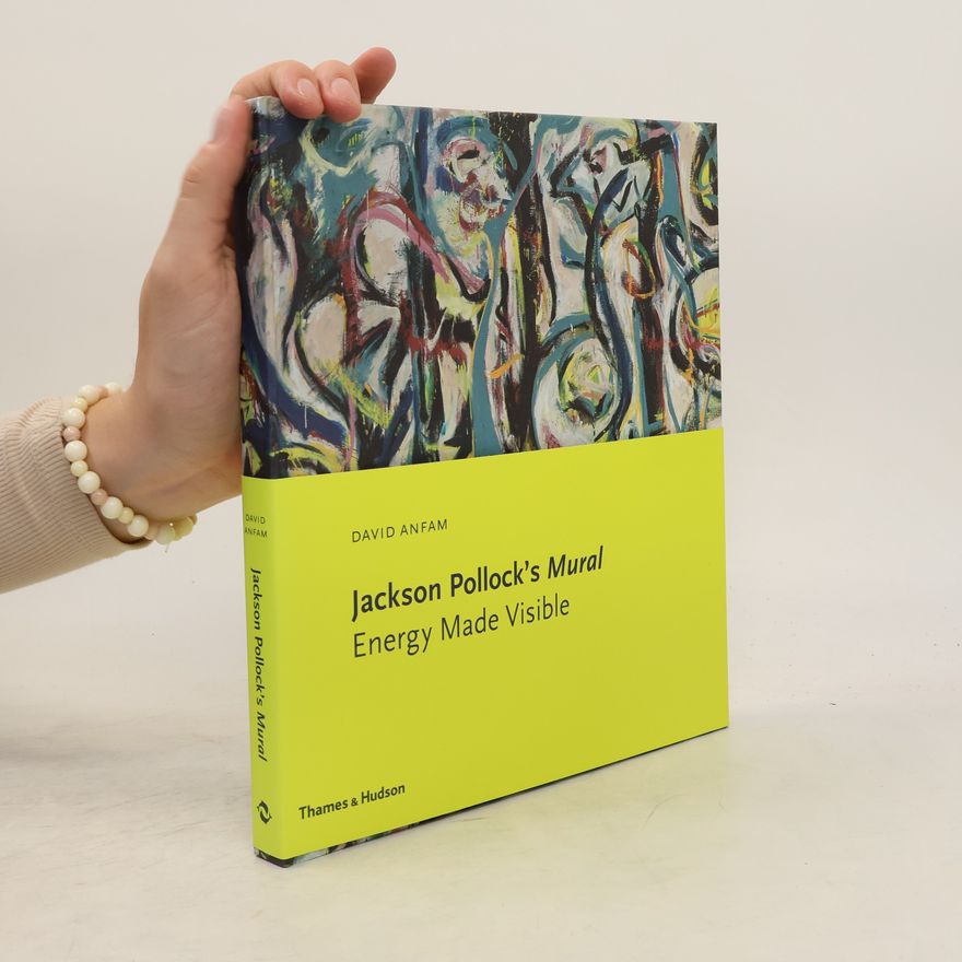 David Anfam Jackson Pollock's Mural: Energy Made Visible