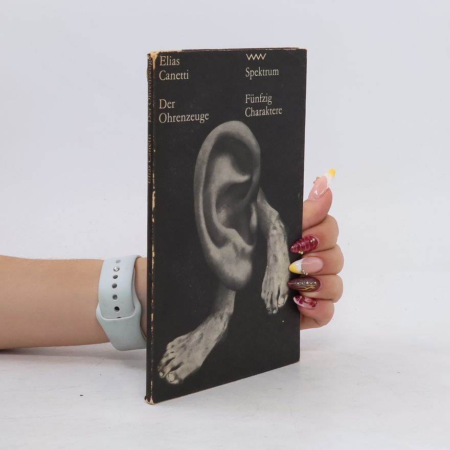 Elias Canetti Der Ohrenzeuge. Fünfzig Charaktere