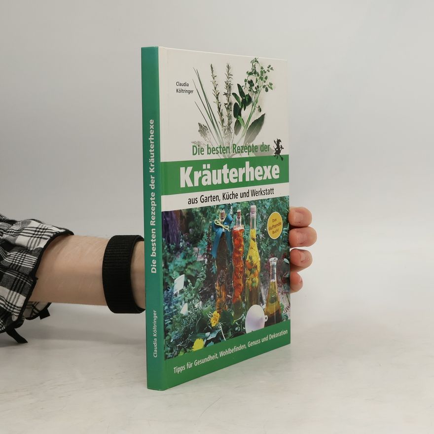Claudia Költringer Die besten Rezepte der Kräuterhexe aus Garten, Küche und Werkstatt