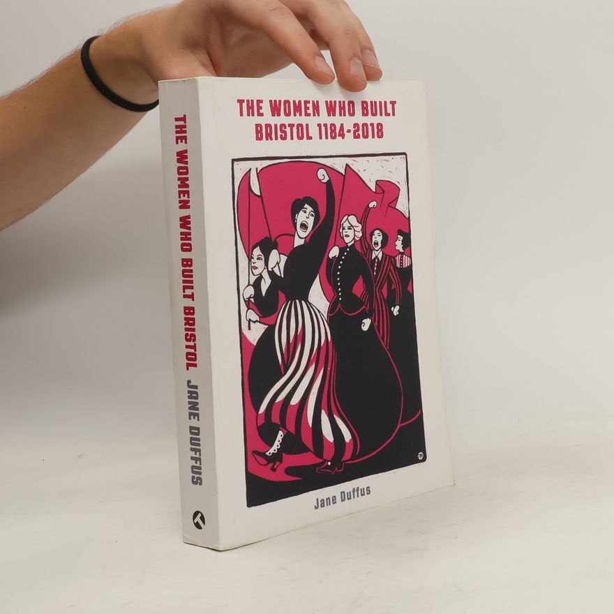 Jane Duffus The Women Who Built Bristol 1184-2018