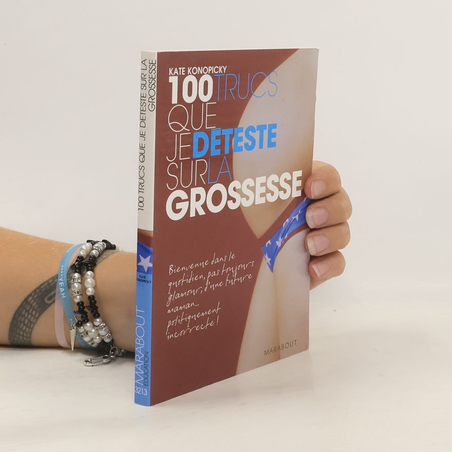 Kate Konopicky 100 Trucs que je déteste sur la grossesse