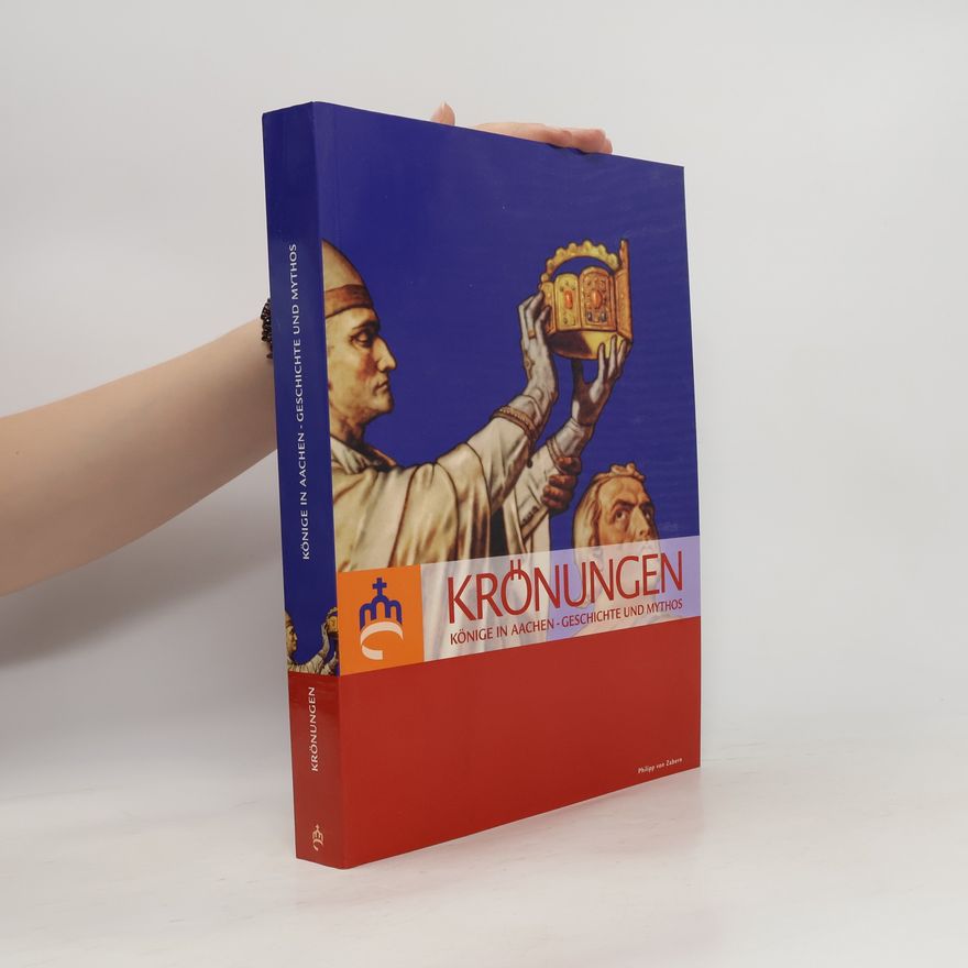 Autorenkollektiv Krönungen : Könige in Aachen - Geschichte und Mythos