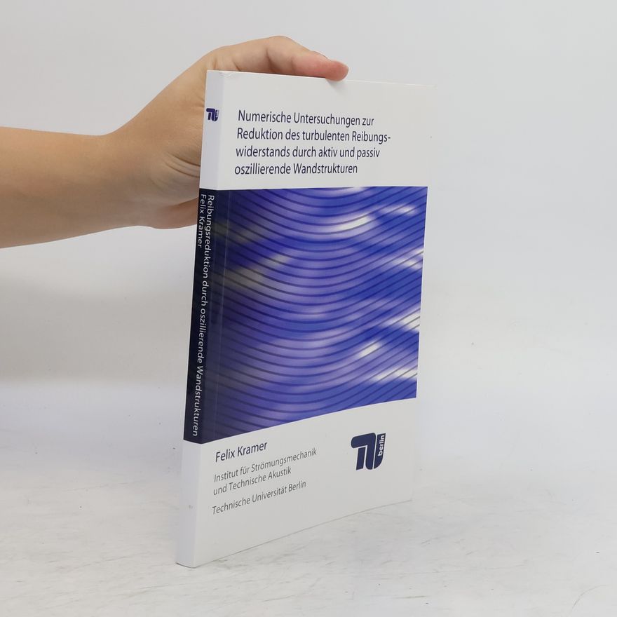 Felix Kramer Numerische Untersuchungen zur Reduktion des turbulenten Reibungswiderstands durch aktiv und passiv oszillierende Wandstrukturen