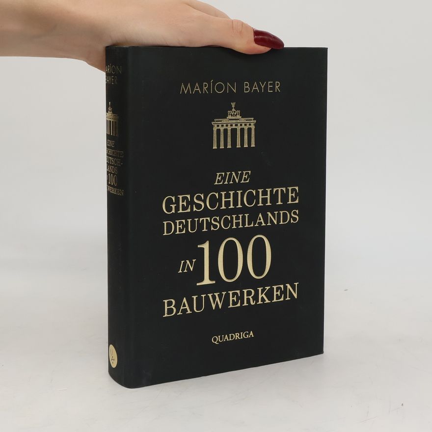 Maríon Bayer Eine Geschichte Deutschlands in 100 Bauwerken