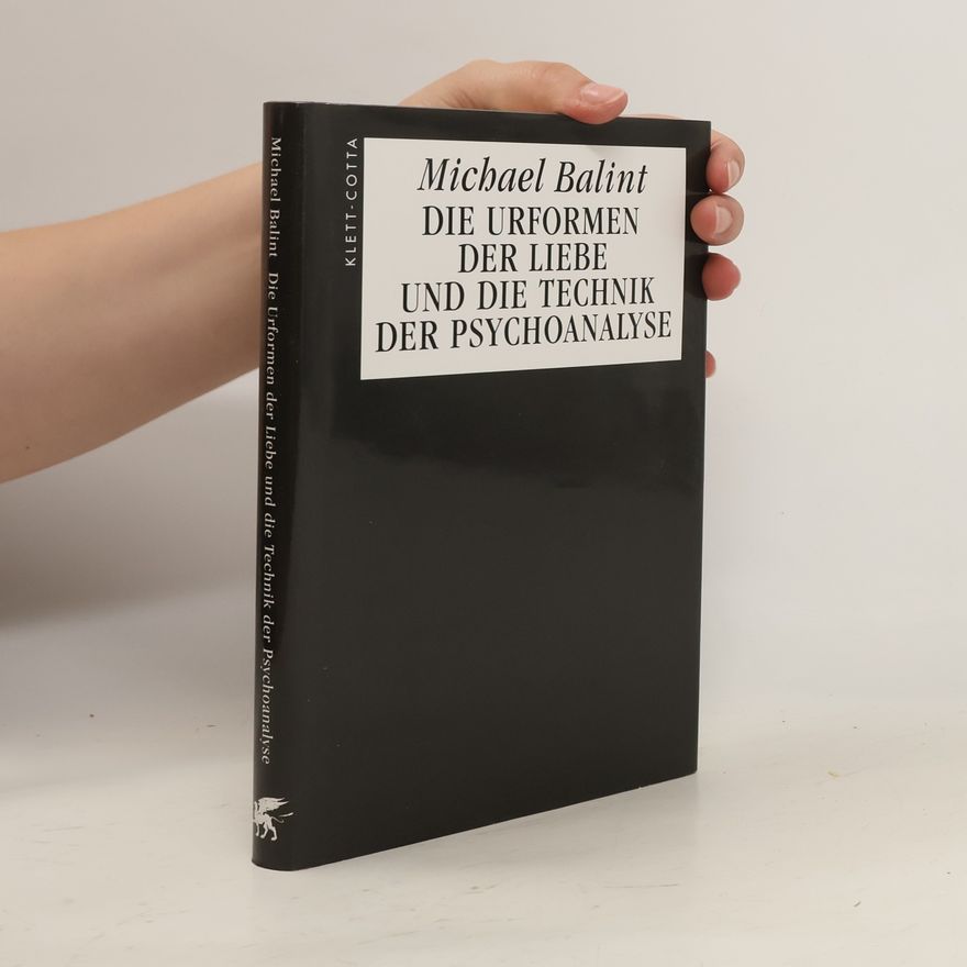 Balint Michael Die Urformen der Liebe und die Technik der Psychoanalyse