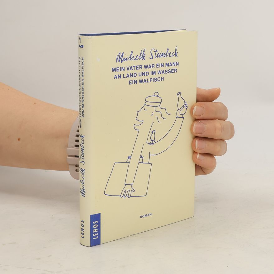 Michelle Steinbeck Mein Vater war ein Mann an Land und im Wasser ein Walfisch