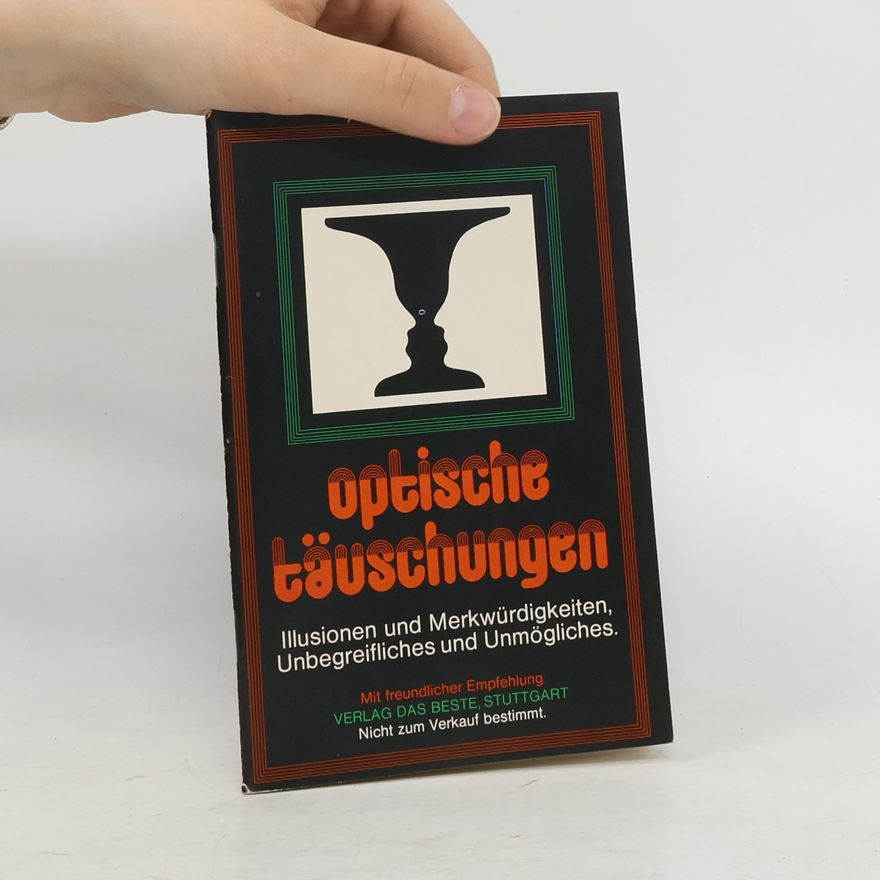 Autorenkollektiv Optische Täuschungen: Illusionen und Merkwürdigkeiten, Unbegreifliches und Unmögliches