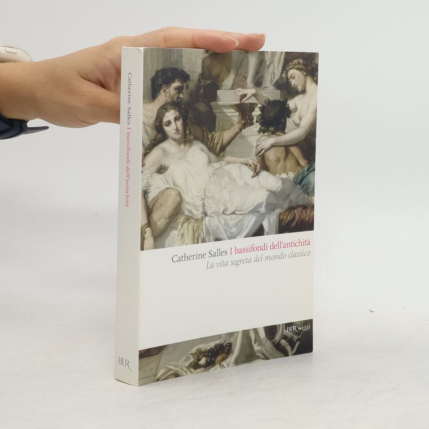 Catherine Salles I bassifondi dell'antichità. Prostitute, ladri, schiavi, gladiatori