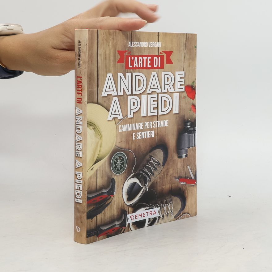 Alessandro Vergari L'arte di andare a piedi. Camminare per strade e sentieri