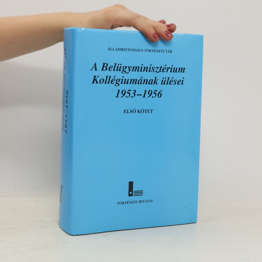 Collectif d'auteurs A Belügyminisztérium Kollégiumának ülései 1953-1956 ELSŐ KÖTET