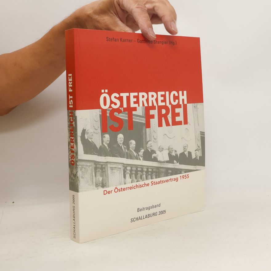 Stefan Karner "Österreich ist frei!" - der österreichische Staatsvertrag 1955