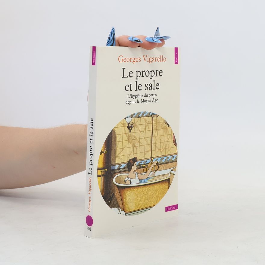 Georges Vigarello Le propre et le sale. L'hygiène du corps depuis le Moyen Âge