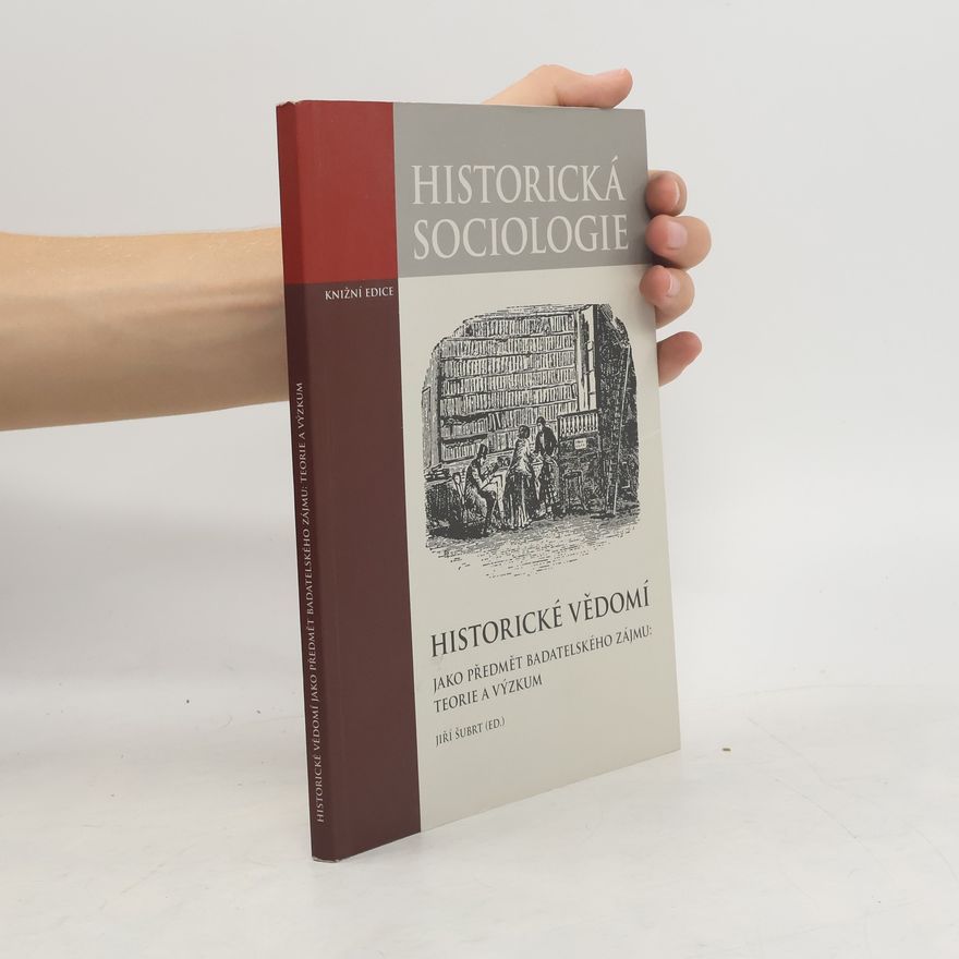 Jiří Šubrt Historické vědomí jako předmět badatelského zájmu: Teorie a výzkum