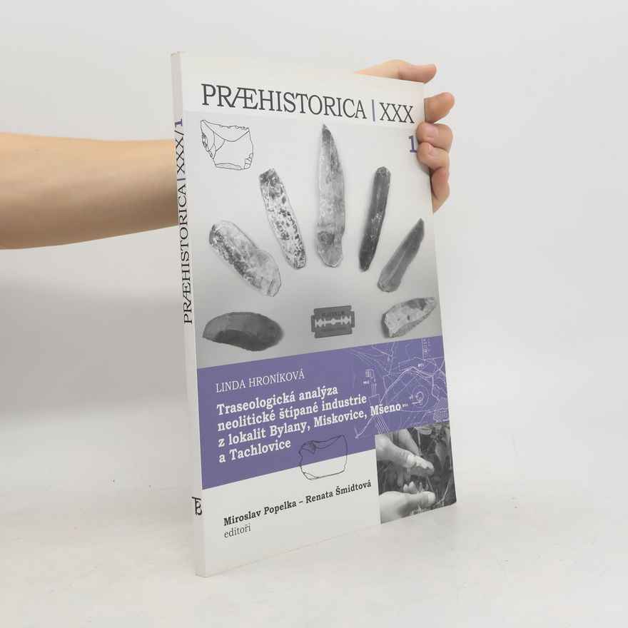 Renata Šmidtová PRÆHISTORICA - 30/1: Traseologická analýza neolitické štípané industrie z lokalit Bylany, Miskovice, Mšeno, Tachlovice