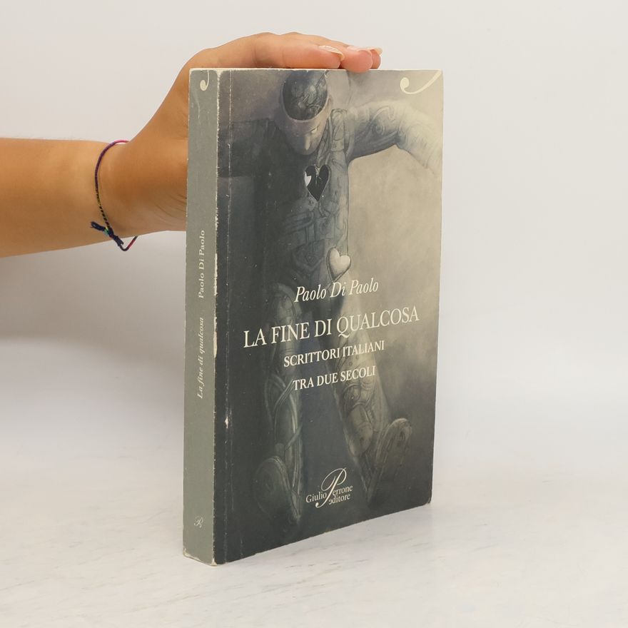 Paolo Di Paolo La fine di qualcosa. Scrittori italiani tra Novecento e Duemila