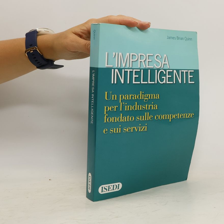 James Brian Quinn L'impresa intelligente. Un paradigma per l'industria fondato sulle competenze e sui servizi