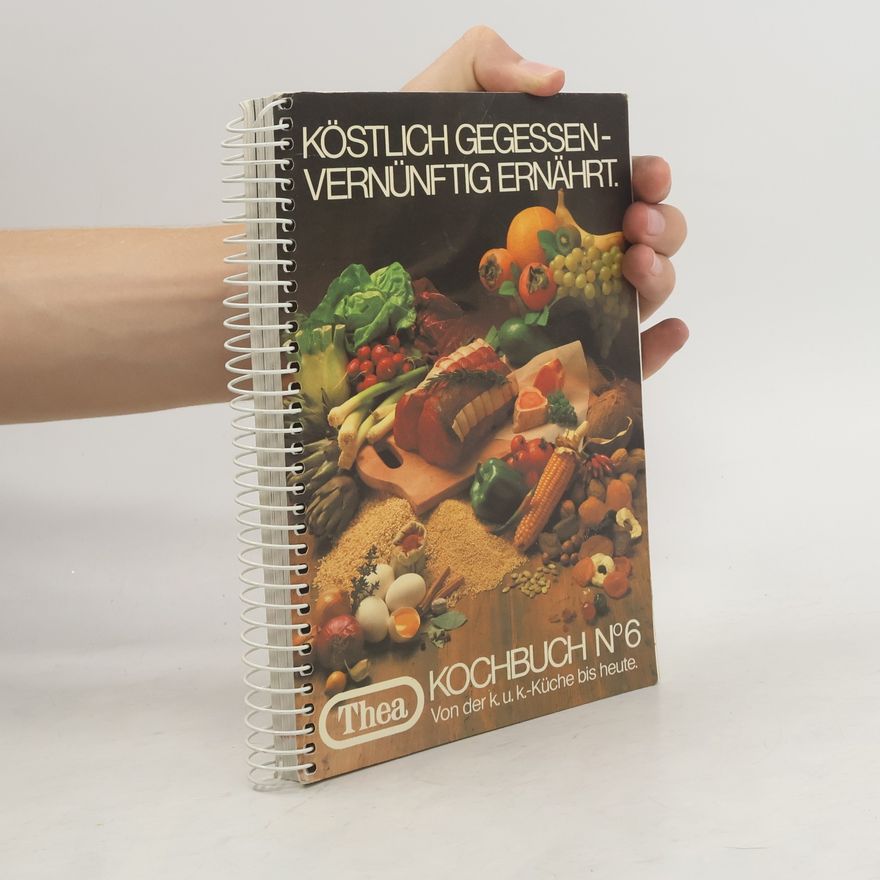 Thea Kochberatung Köstlich gegessen-vernünftig ernährt. Kochbuch No. 6