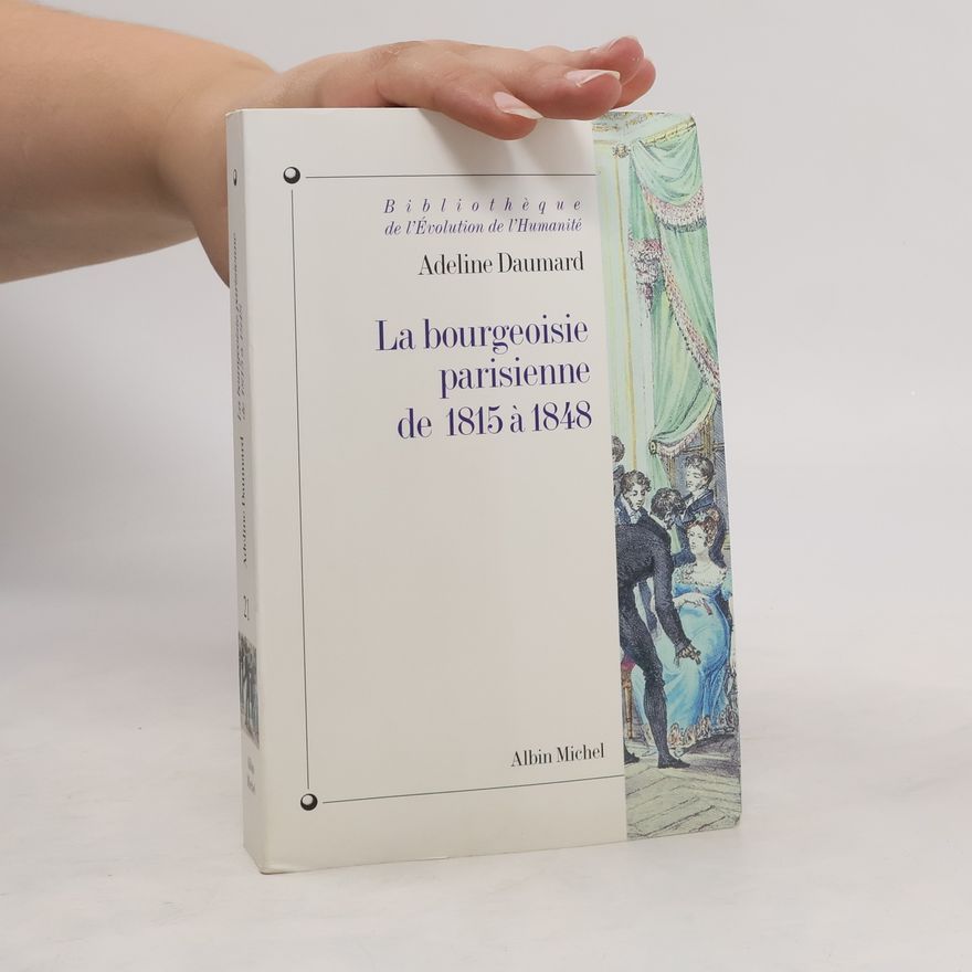 Adeline Daumard Bibliothèque de l'Évolution de l'Humanité - 21: La Bourgeoisie parisienne de 1815 à 1848