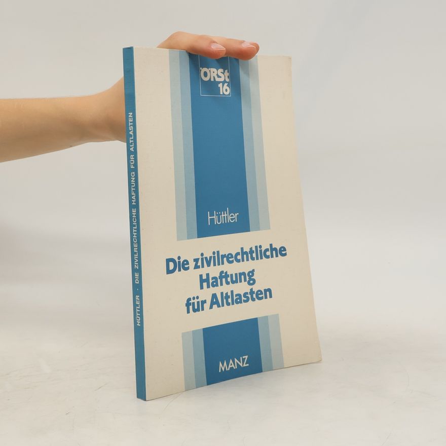 Bernhard Hüttler Die zivilrechtliche Haftung für Altlasten
